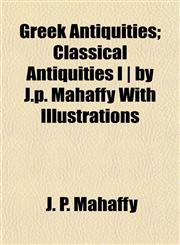 Greek Antiquities; Classical Antiquities I | by J.p. Mahaffy With Illustrations,1155073827,9781155073828