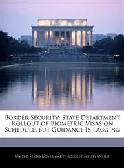 Border Security State Department Rollout of Biometric Visas on Schedule, but Guidance Is Lagging,1240686625,9781240686629