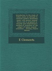 Introduction to the Study of Indian Music; An Attempt to Reconcile Modern Hindustani Music with Ancient Musical Theory and to Propound an Accurate and,1293791830,9781293791837