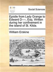 Epistle from Lady Grange to Edward D----, Esq. Written during her confinement in the island of St. Kilda.,1170102832,9781170102831
