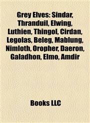 Grey Elves Sindar, Thranduil, Elwing, Lúthien, Thingol, Círdan, Legolas, Beleg, Mablung, Nimloth, Oropher, Daeron, Galadhon, Elmo, Amdír,1155798279,9781155798271