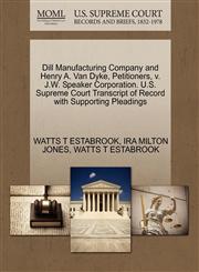 Dill Manufacturing Company and Henry A. Van Dyke, Petitioners, v. J.W. Speaker Corporation. U.S. Supreme Court Transcript of Record with Supporting Pleadings,1270395505,9781270395508