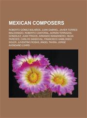 Mexican Composers Roberto Gomez Bolanos, Juan Gabriel, Javier Torres Maldonado, Roberto Cantoral, Adrian Terrazas-Gonzalez, Juan Trigos,,1157038441,9781157038443