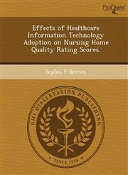 Effects of Healthcare Information Technology Adoption on Nursing Home Quality Rating Scores.,124903311X,9781249033110