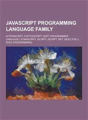 JavaScript Programming Language Family ActionScript, Coffeescript, Dart (Programming Language), Ecmascript, JScript, JScript .Net, Objective-J, Seed,1230635580,9781230635583