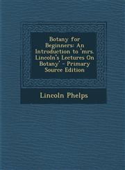 Botany for Beginners An Introduction to 'mrs. Lincoln's Lectures On Botany' - Primary Source Edition,1295851083,9781295851089
