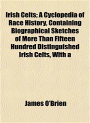 Irish Celts; A Cyclopedia of Race History, Containing Biographical Sketches of More Than Fifteen Hundred Distinguished Irish Celts, With a,1152573810,9781152573819