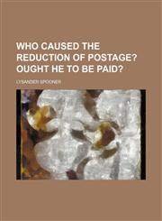 Who Caused the Reduction of Postage?; Ought He to Be Paid?,1235806553,9781235806551