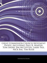 Articles On Great Commission Church Movement People, including Paul R. Martin, Tom Short, Jim Mccotter, Larry Pile, Nick Bal, Tim Rude,1242730273,9781242730276