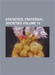 Statistics, Fraternal Societies Volume 14,1231779454,9781231779453