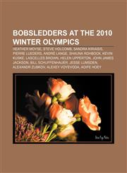 Bobsledders at the 2010 Winter Olympics Heather Moyse, Steve Holcomb, Sandra Kiriasis, Pierre Lueders, André Lange, Shauna Rohbock,1155329406,9781155329406