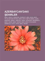 Azerbaycan'daki şehirler Bakü, Gence, Hankendi, Sumgayıt, Şeki, Şuşa, Bakü-Tiflis-Ceyhan Petrol Boru Hattı, Neftçi Bakü, Laçın, Binegedi,1232920835,9781232920830
