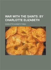 War with the saints;  by Charlotte Elizabeth,1151295701,9781151295705