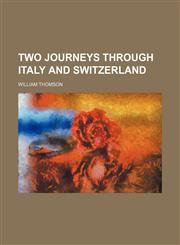 Two journeys through Italy and Switzerland,1150526734,9781150526732