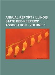 Annual Report | Illinois State Bee-Keepers' Association (Volume 3),1154138038,9781154138030