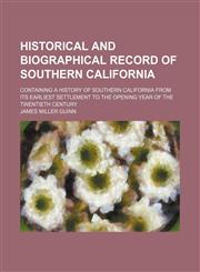 Historical and Biographical Record of Southern California; Containing a History of Southern California from Its Earliest Settlement to the Opening Yea,1232176125,9781232176121
