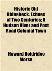 Historic Old Rhinebeck, Echoes of Two Centuries; A Hudson River and Post Road Colonial Town,1152941380,9781152941380