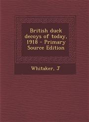 British duck decoys of today, 1918 - Primary Source Edition,1295744406,9781295744404