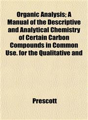 Organic Analysis; A Manual of the Descriptive and Analytical Chemistry of Certain Carbon Compounds in Common Use. for the Qualitative and,1151881813,9781151881816