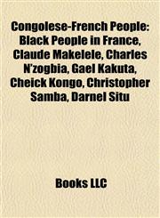 Congolese-French People Black People in France, Claude Makélélé, Charles N'zogbia, Gaël Kakuta, Cheick Kongo, Christopher Samba, Darnel Situ,1155347366,9781155347363