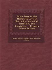 Guide Book to the Mammoth Cave of Kentucky; Historical, Scientific, and Descriptive - Primary Source Edition,1287789250,9781287789253