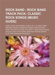 Rock Band - Rock Band Track Pack Classic Rock songs (Music Guide): (Don't Fear) The Reaper, 25 or 6 to 4, All Right Now, Amazing Journey, American Woman, Another One Bites the Dust, Any Way You Want It, Baba O'Riley, Back in Black, Bad to the Bone, Band,1234717417,9781234717414