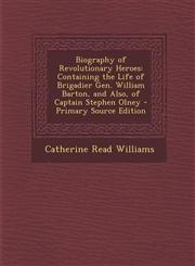 Biography of Revolutionary Heroes Containing the Life of Brigadier Gen. William Barton, and Also, of Captain Stephen Olney - Primary Source Edition,1295019175,9781295019175