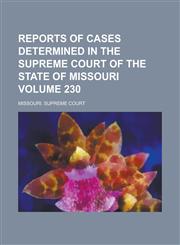 Reports of Cases Determined in the Supreme Court of the State of Missouri Volume 230,1236966252,9781236966254