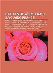 Battles of World War I involving France Battle of Passchendaele, Battle of the Somme, Battle of Verdun, First Battle of the Marne, Second Battle of the Marne, Gallipoli Campaign, First Battle of Ypres, Order of battle for the Battle of the Somme,1156085780,9781156085783