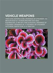Vehicle weapons Tank guns, Bofors 40 mm, Ordnance QF 6 pounder, 122 mm gun M1931|37, Vickers machine gun, M242 Bushmaster,1156672627,9781156672624
