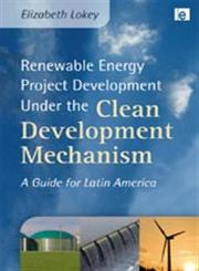 Renewable Energy Project Development Under the Clean Development Mechanism A Guide for Latin America,1844077373,9781844077373