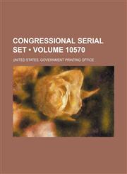 Congressional Serial Set (Volume 10570),1154390950,9781154390957
