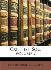 Oxf. Hist. Soc, Volume 7,1148085343,9781148085340