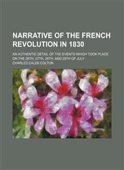 Narrative of the French revolution in 1830; an authentic detail of the events which took place on the 26th, 27th, 28th, and 29th of July,115046433X,9781150464331