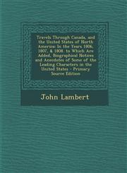 Travels Through Canada, and the United States of North America In the Years 1806, 1807, & 1808. to Which Are Added, Biographical Notices and Anecdote,1295421623,9781295421626