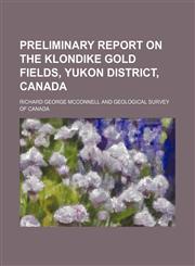Preliminary report on the Klondike gold fields, Yukon district, Canada,1154472507,9781154472509