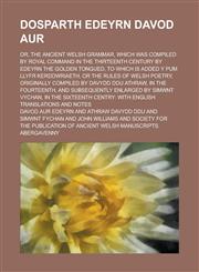 Dosparth Edeyrn Davod Aur; Or, the Ancient Welsh Grammar, Which Was Compiled by Royal Command in the Thirteenth Century by Edeyrn the Golden Tongued,,1236631390,9781236631398