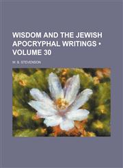 Wisdom and the Jewish Apocryphal Writings (Volume 30),1154175480,9781154175486