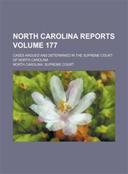 North Carolina reports Volume 177; cases argued and determined in the Supreme Court of North Carolina,1150115165,9781150115165