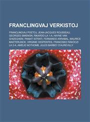 Franclingvaj verkistoj Franclingvaj poetoj, Jean-Jacques Rousseau, Georges Simenon, Rikardo la 1-a, Hayne van Ghizeghem, Panait Istrati, Fernando Arrabal, Maurice Maeterlinck, Virginie Despentes, Francisko Rákóczi la 2-a, Amélie Nothomb,123296025X,9781232960256