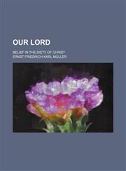 Our Lord; belief in the diety of Christ,1154472280,9781154472288