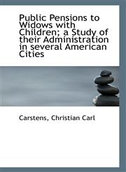 Public Pensions to Widows with Children; a Study of their Administration in several American Cities,1113354941,9781113354945