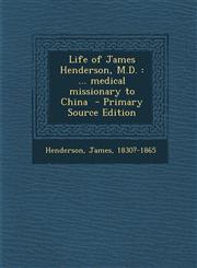 Life of James Henderson, M.D. ... Medical Missionary to China - Primary Source Edition,1295352907,9781295352906
