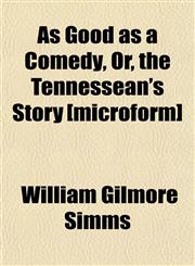 As Good as a Comedy, Or, the Tennessean's Story [microform],1152510053,9781152510050