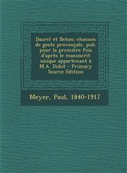 Daurel Et Beton; Chanson de Geste Provencale, Pub. Pour La Premiere Fois D'Apres Le Manuscrit Unique Appartenant A M.A. Didot - Primary Source Edition,1287795676,9781287795674