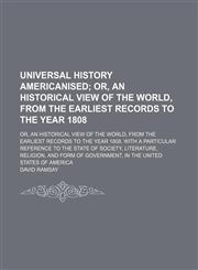 Universal History Americanised (Volume 6); Or, an Historical View of the World, From the Earliest Records to the Year 1808. Or, an Historical View of the World, From the Earliest Records to the Year 1808. With a Particular Reference to the State of Societ,1150636505,9781150636509