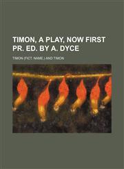 Timon, a play, now first pr. Ed. by A. Dyce,1130433404,9781130433401