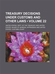 Treasury Decisions Under Customs and Other Laws (Volume 22),1235672263,9781235672262