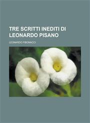 Tre Scritti Inediti Di Leonardo Pisano,1154644383,9781154644388