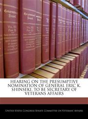 HEARING ON THE PRESUMPTIVE NOMINATION OF GENERAL ERIC K. SHINSEKI, TO BE SECRETARY OF VETERANS AFFAIRS,1240568096,9781240568093